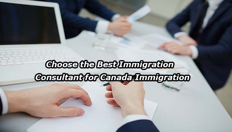 How to choose the best Immigration Consultant for Canada Immigration?