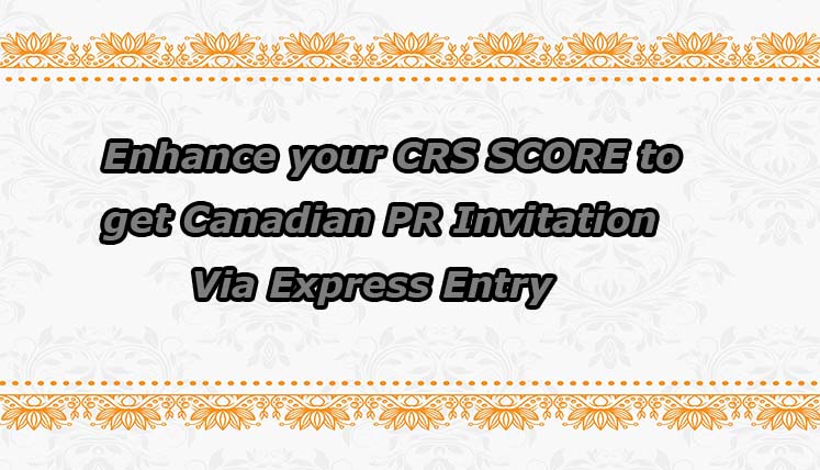 How to enhance your CRS score to get Canadian PR invitation via Express Entry?