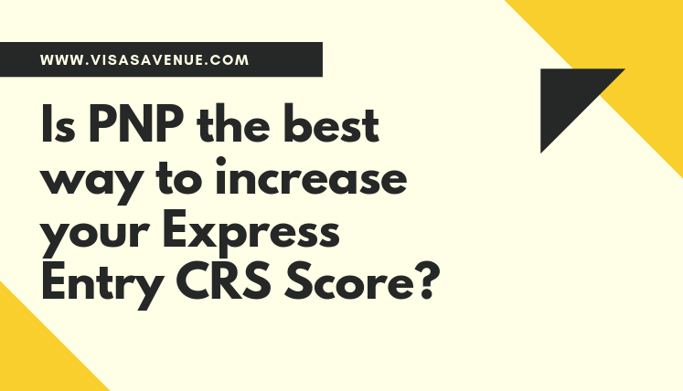 Is Provincial Nomination the best way to increase your Express Entry CRS Score?