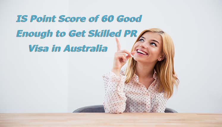 Is Point Score of 60 good enough to get Skilled PR Visa in Australia?