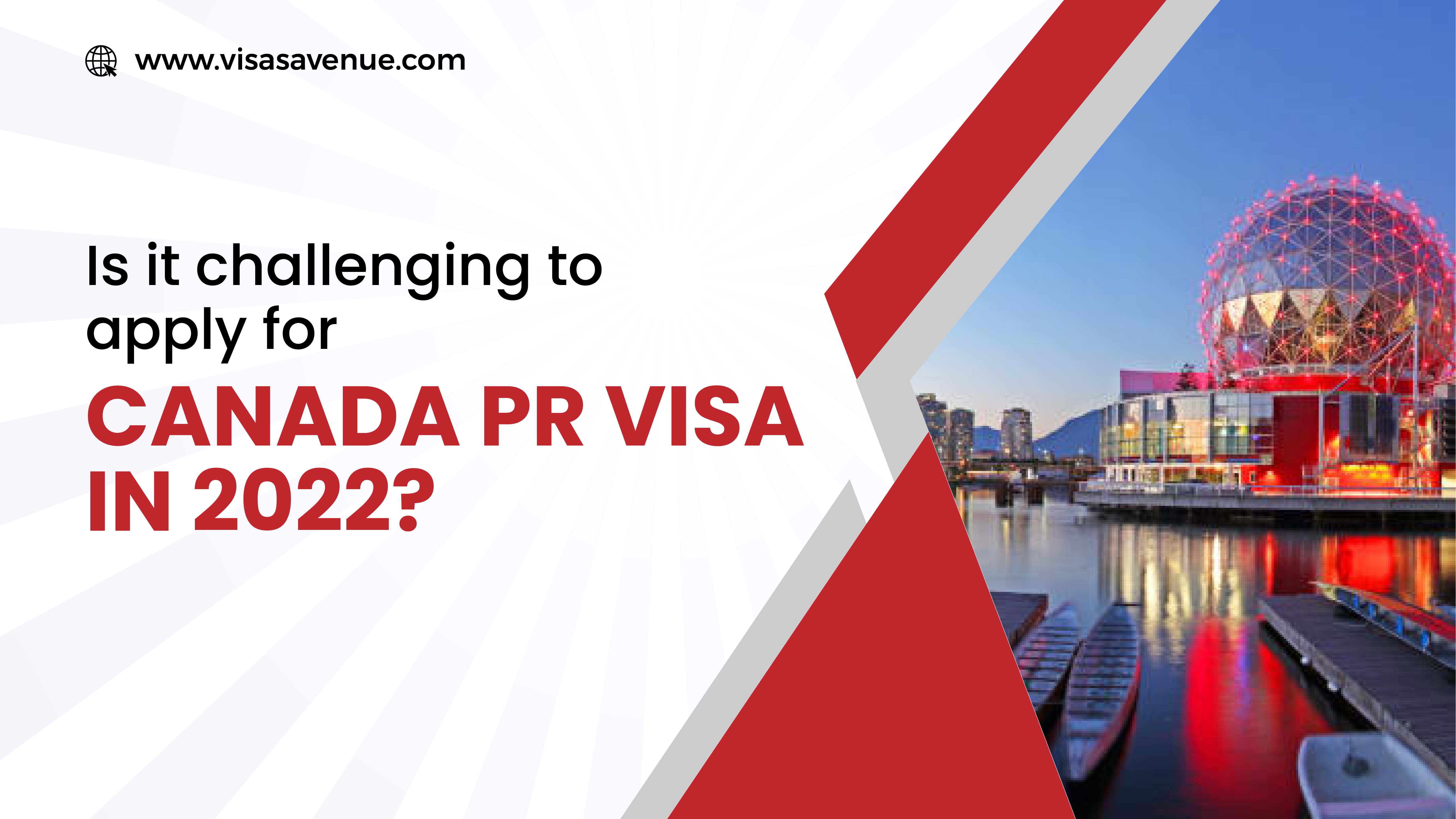 Is it challenging to apply for Canada PR Visa in 2022?