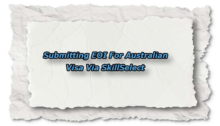 Key Points to Remember before Submitting EOI for Australian Visa via SkillSelect