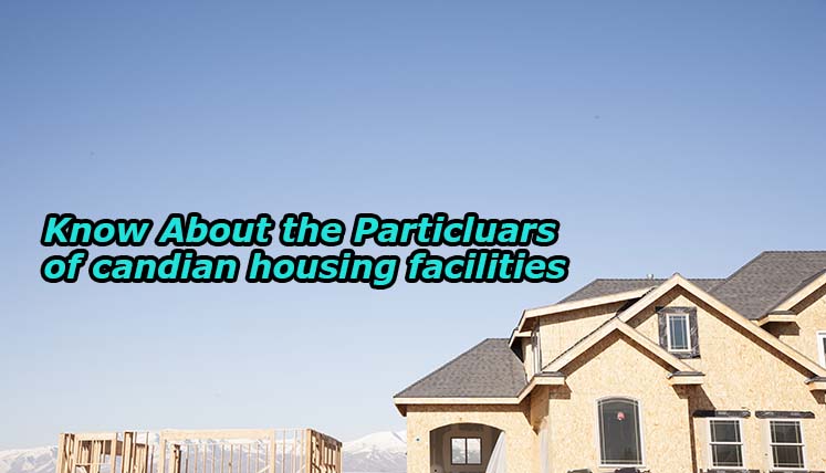 Planning to Move to Canada? Know about the particulars of Canadian Housing Facilities