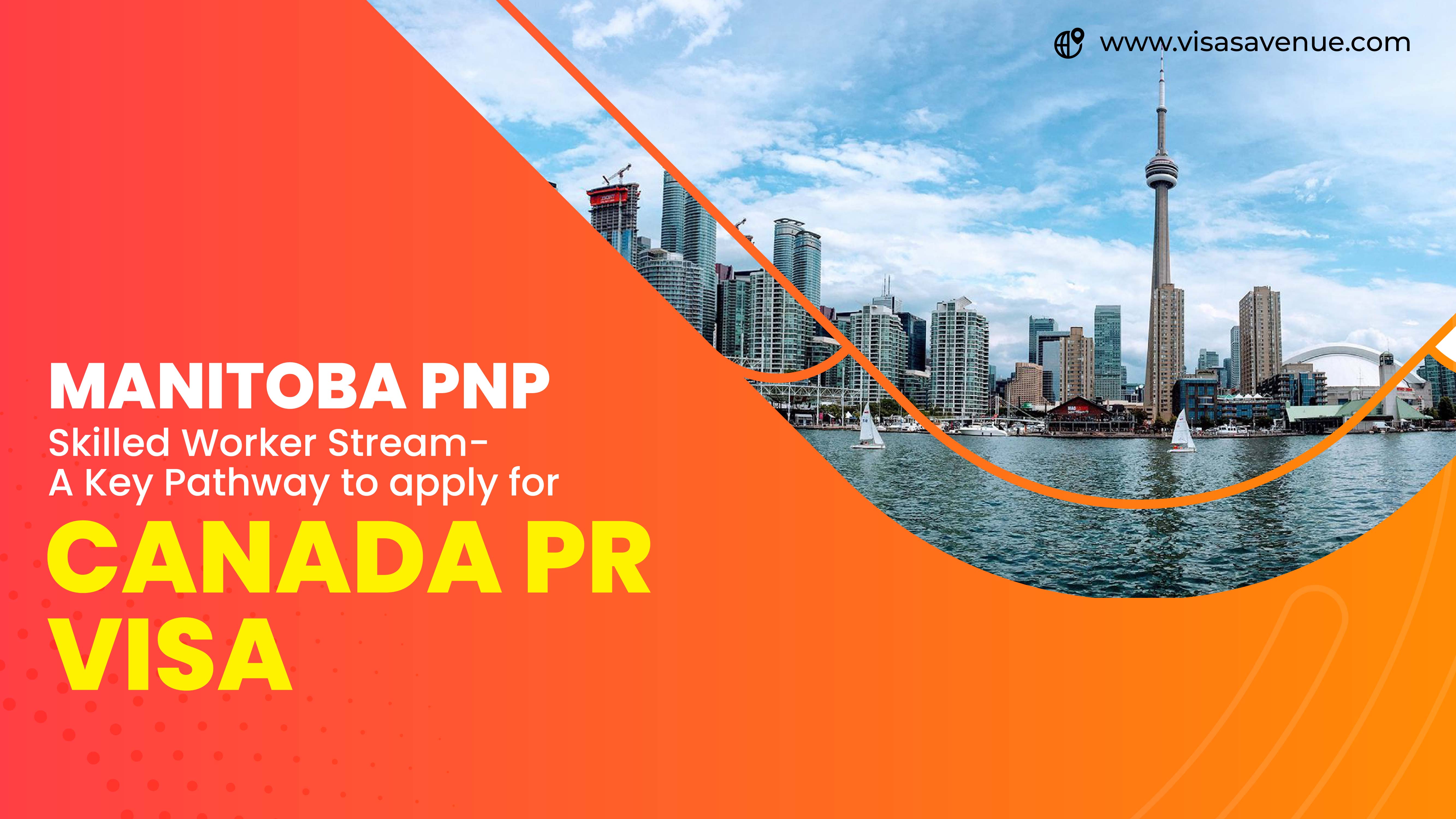Manitoba PNP- Skilled Worker Stream- a Key Pathway to apply for Canada PR Visa