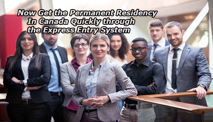 Now Get The Permanent Residency in Canada Quickly Through The Express Entry System
