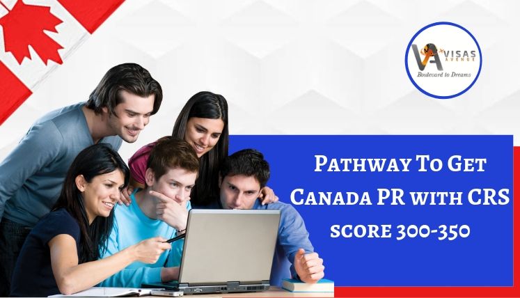 What is the Pathway to Get Canada PR with CRS Score 300-350?