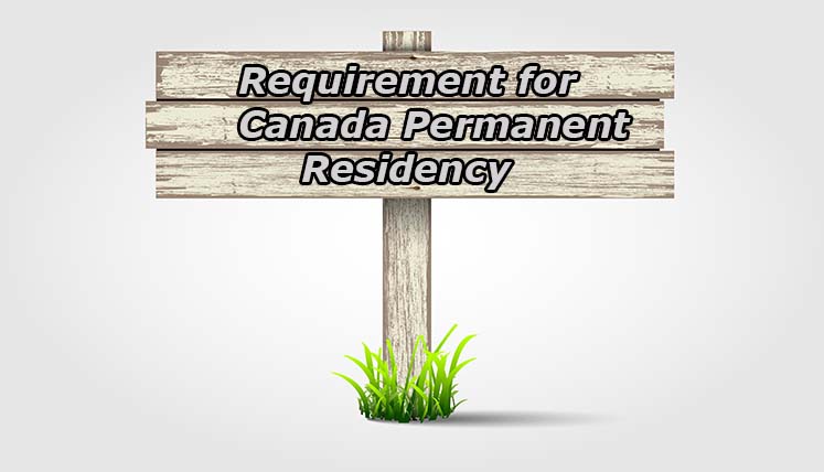 What are the Requirements for Canada Permanent Residency?